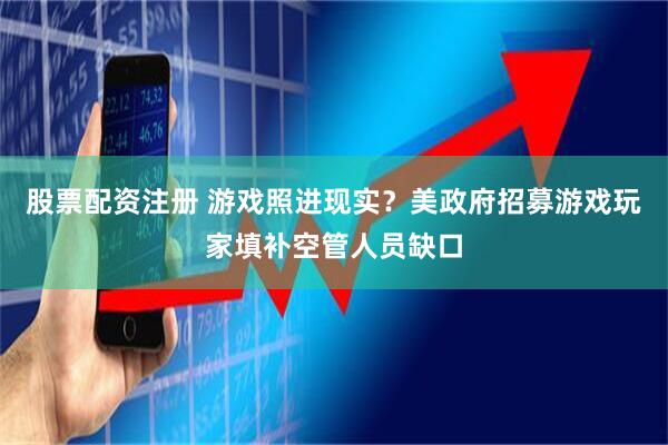 股票配资注册 游戏照进现实？美政府招募游戏玩家填补空管人员缺口